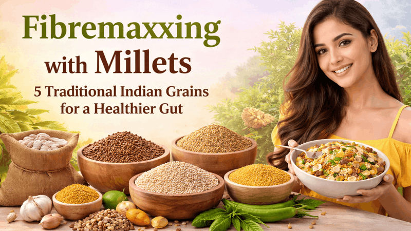 Fibremaxxing with Millets: 5 Traditional Indian Grains for a Healthier Gut