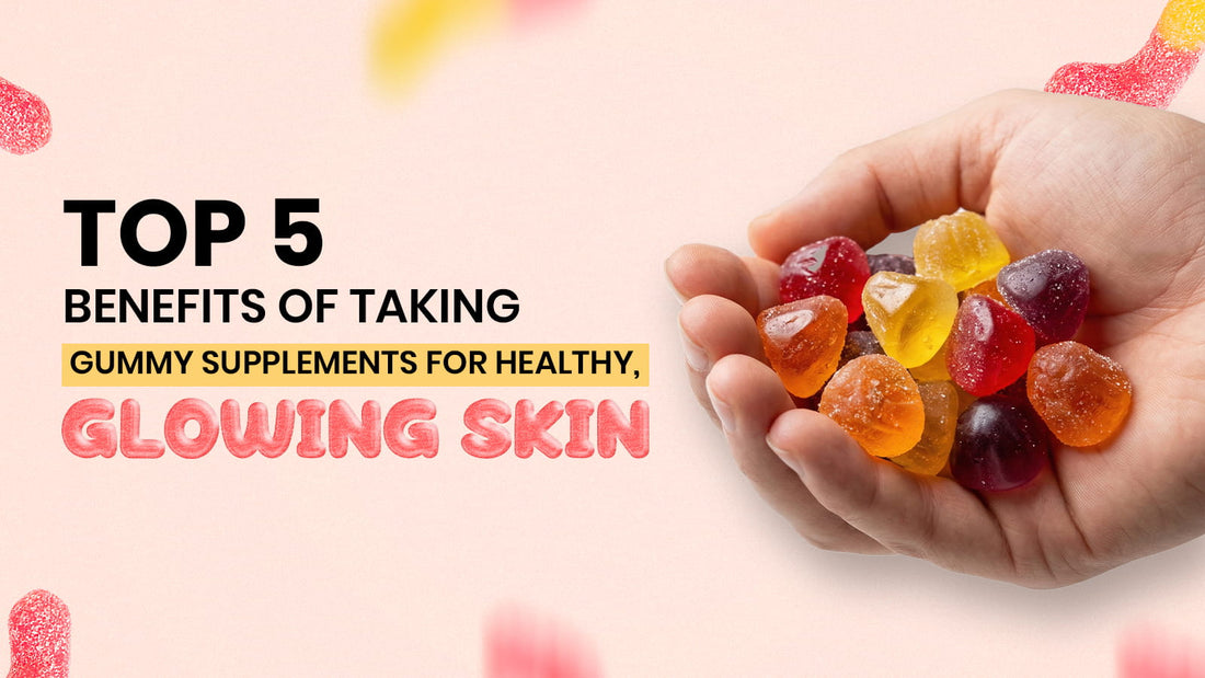 Top 5 Benefits of Taking Gummy Supplements for Healthy, Glowing Skin